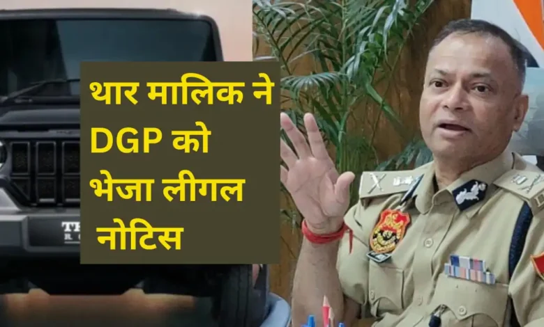 थार मालिक ने डीजीपी हरियाणा को भेजा लीगल नोटिस -बोला- लोग मारते हैं ताने, माफी मांगें
